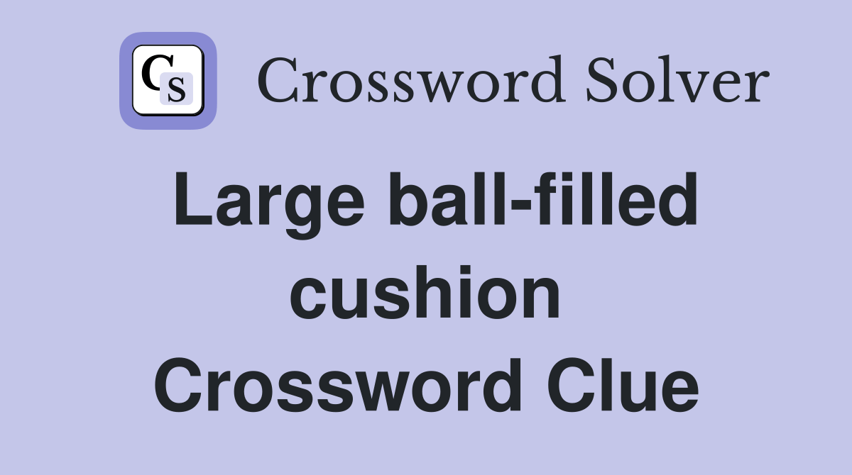 Large ballfilled cushion Crossword Clue Answers Crossword Solver